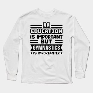 Education is important, but gymnastics is importanter Long Sleeve T-Shirt